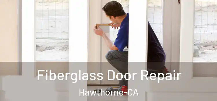 Fiberglass Door Repair Hawthorne-CA