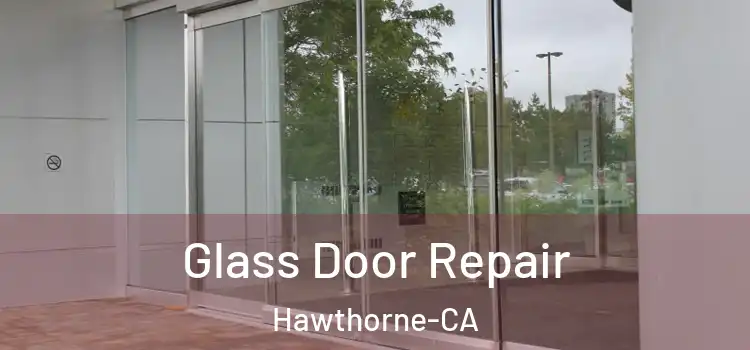  Glass Door Repair Hawthorne-CA